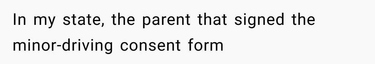 In my state, the parent that signed the minor-driving consent form