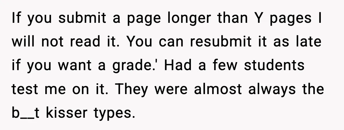 If you submit a page longer than Y pages I will not read it. You can resubmit it as late if you want a grade.' Had a few students test...
