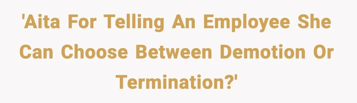 'AITA for telling an employee she can choose between demotion or termination?'