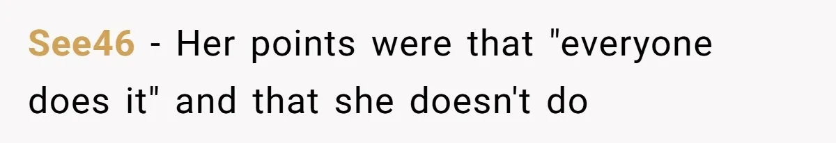 See46 − Her points were that "everyone does it" and that she doesn't do