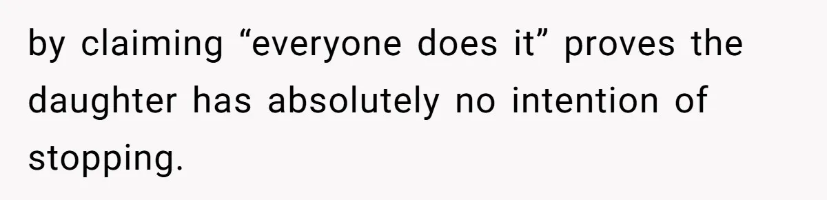 by claiming “everyone does it” proves the daughter has absolutely no intention of stopping.