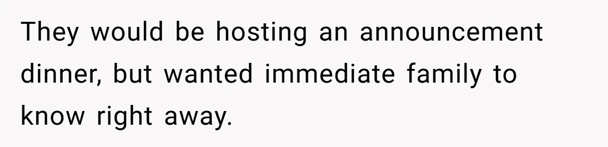 They would be hosting an announcement dinner, but wanted immediate family to know right away.