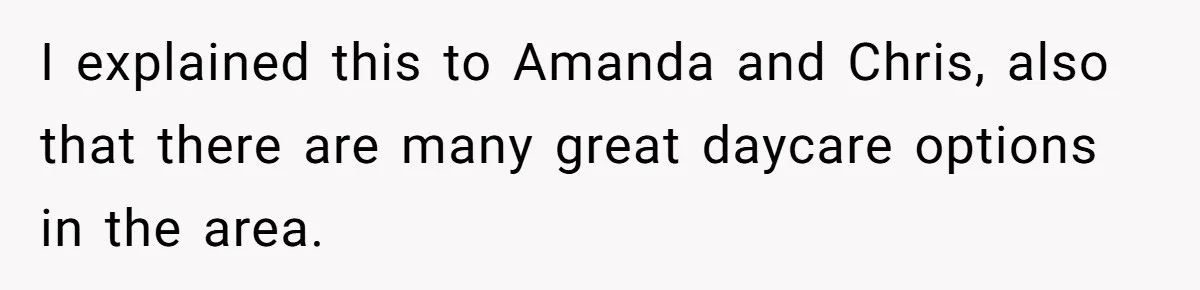 I explained this to Amanda and Chris, also that there are many great daycare options in the area.