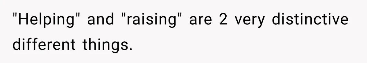 "Helping" and "raising" are 2 very distinctive different things.