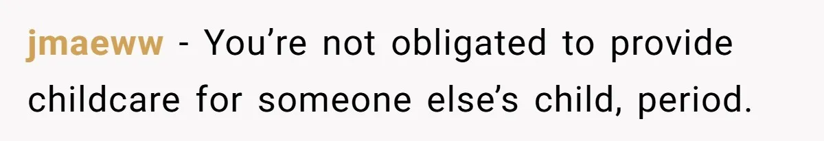 jmaeww − You’re not obligated to provide childcare for someone else’s child, period.
