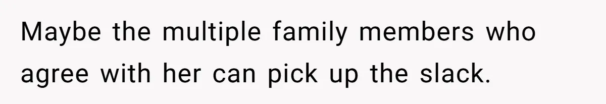 Maybe the multiple family members who agree with her can pick up the slack.