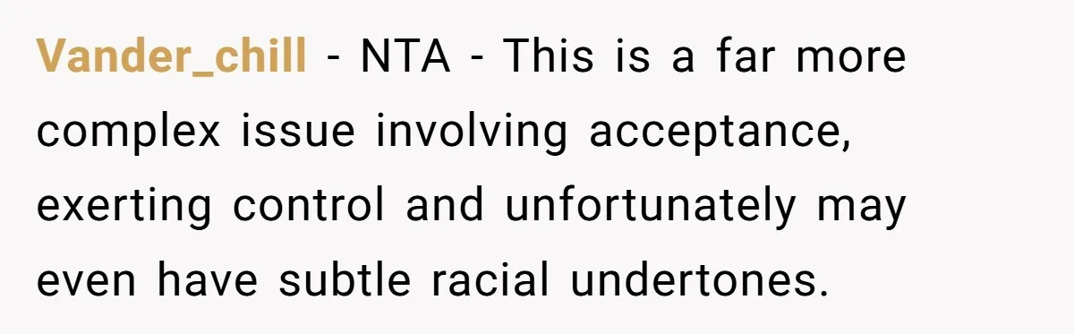 Vander_chill − NTA - This is a far more complex issue involving acceptance, exerting control and unfortunately may even have subtle racial undertones.