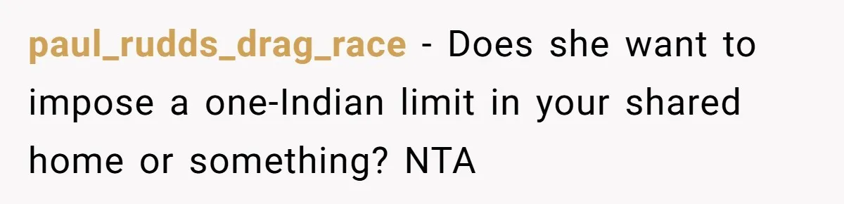 paul_rudds_drag_race − Does she want to impose a one-Indian limit in your shared home or something? NTA