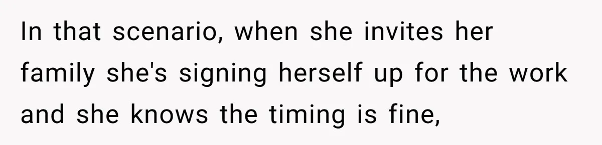 In that scenario, when she invites her family she's signing herself up for the work and she knows the timing is fine,