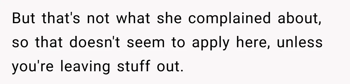 But that's not what she complained about, so that doesn't seem to apply here, unless you're leaving stuff out.