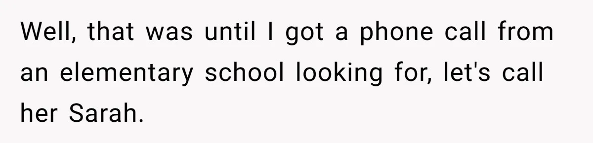 Well, that was until I got a phone call from an elementary school looking for, let's call her Sarah.