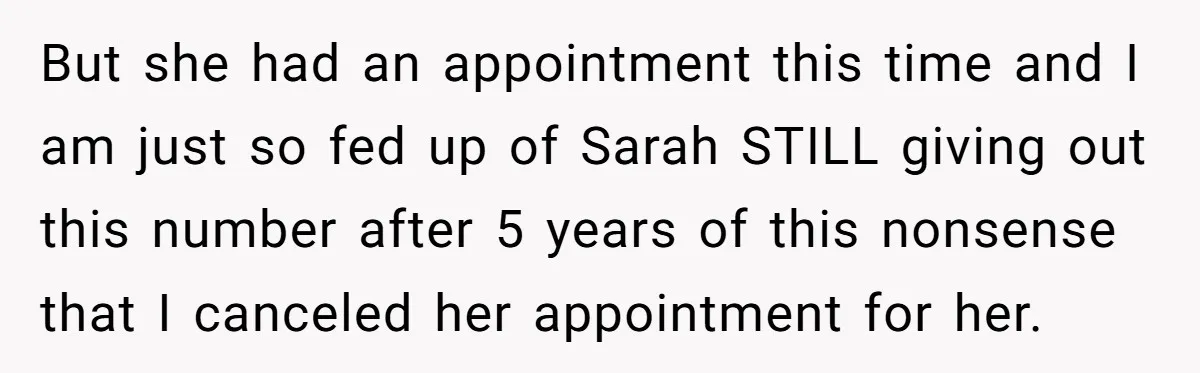 But she had an appointment this time and I am just so fed up of Sarah STILL giving out this number after 5 years of this nonsense that I canceled...