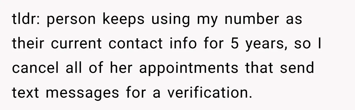 tldr: person keeps using my number as their current contact info for 5 years, so I cancel all of her appointments that send text messages for a verification.