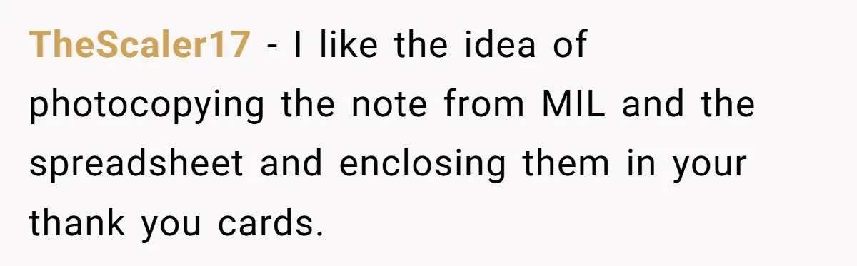 MIL Sends Her A Bill For Christmas, Then Gets Angry When The Internet Takes Her Side TheScaler17 − I like the idea of photocopying the note from MIL and the spreadsheet and enclosing them in your thank you cards.