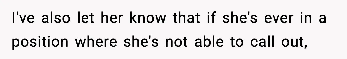 I've also let her know that if she's ever in a position where she's not able to call out,