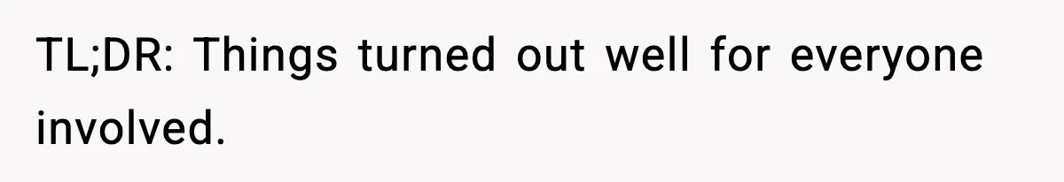 TL;DR: Things turned out well for everyone involved.