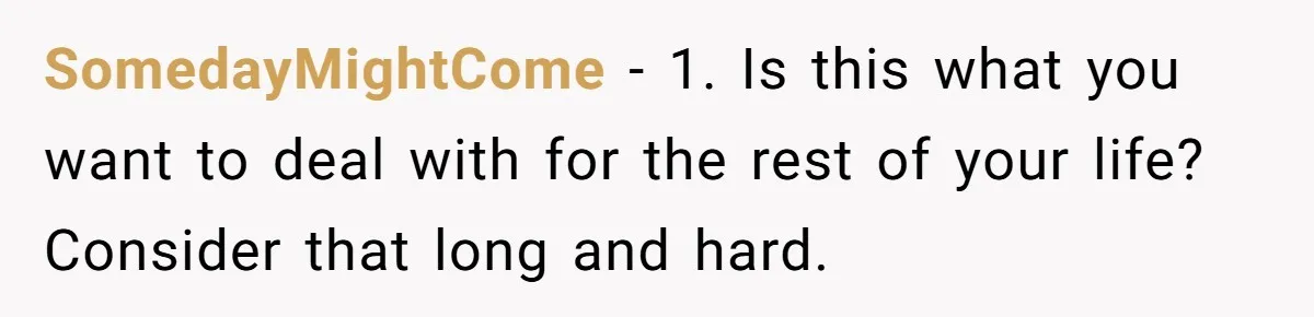 MIL Sends Her A Bill For Christmas, Then Gets Angry When The Internet Takes Her Side SomedayMightCome − 1. Is this what you want to deal with for the rest of your life? Consider that long and hard.