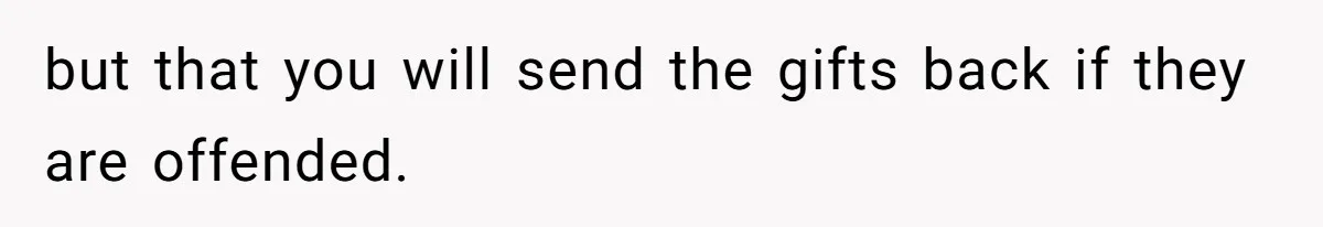 MIL Sends Her A Bill For Christmas, Then Gets Angry When The Internet Takes Her Side but that you will send the gifts back if they are offended.