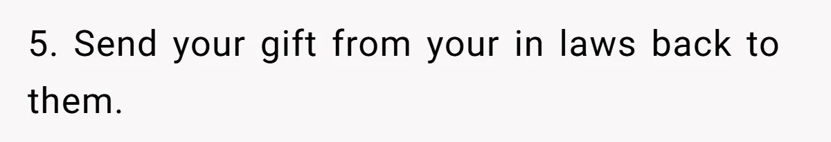 MIL Sends Her A Bill For Christmas, Then Gets Angry When The Internet Takes Her Side 5. Send your gift from your in laws back to them.
