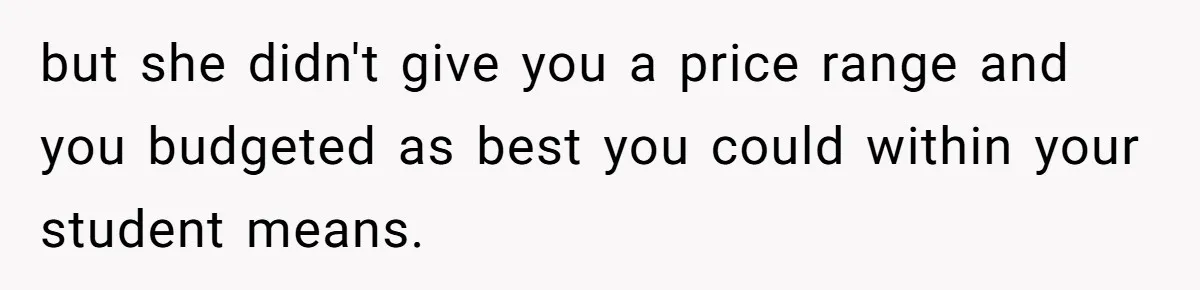 MIL Sends Her A Bill For Christmas, Then Gets Angry When The Internet Takes Her Side but she didn't give you a price range and you budgeted as best you could within your student means.