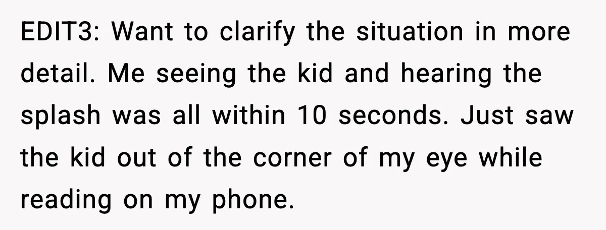 EDIT3: Want to clarify the situation in more detail. Me seeing the kid and hearing the splash was all within 10 seconds. Just saw the kid out of the corner...