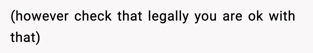 (however check that legally you are ok with that)