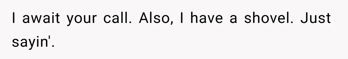 MIL Sends Her A Bill For Christmas, Then Gets Angry When The Internet Takes Her Side I await your call. Also, I have a shovel. Just sayin'.
