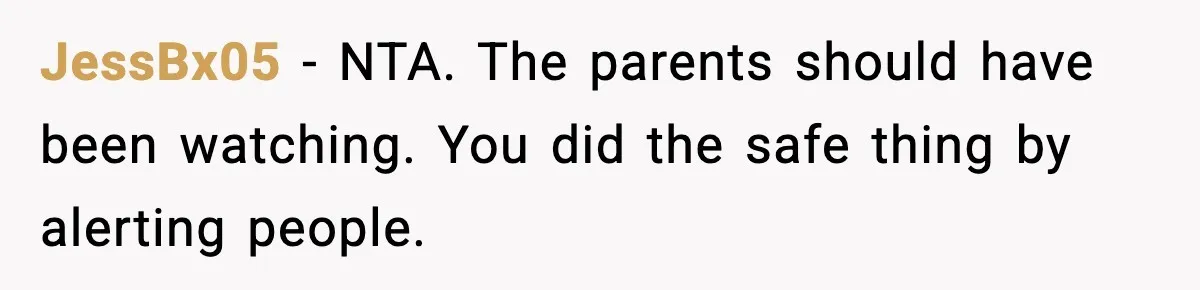 JessBx05 - NTA. The parents should have been watching. You did the safe thing by alerting people.