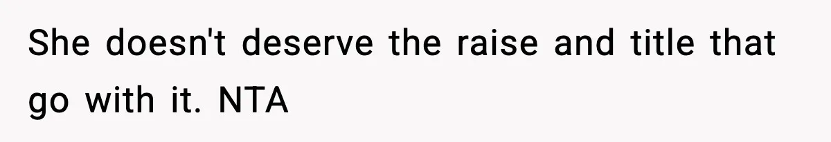 She doesn't deserve the raise and title that go with it. NTA