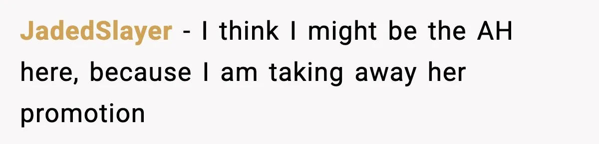 JadedSlayer − I think I might be the AH here, because I am taking away her promotion