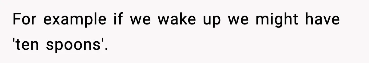 For example if we wake up we might have 'ten spoons'.