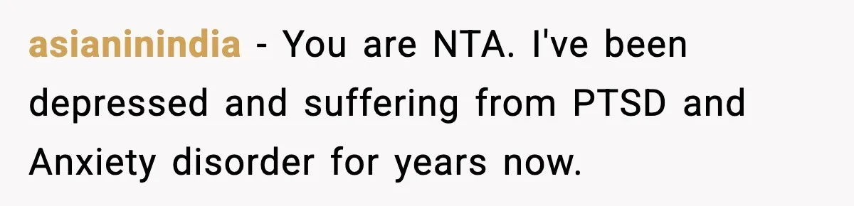 asianinindia − You are NTA. I've been depressed and suffering from PTSD and Anxiety disorder for years now.