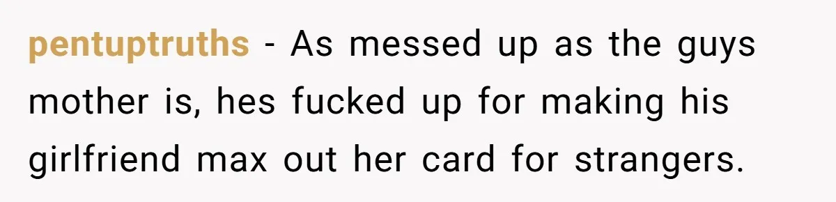 MIL Sends Her A Bill For Christmas, Then Gets Angry When The Internet Takes Her Side pentuptruths − As messed up as the guys mother is, hes fucked up for making his girlfriend max out her card for strangers.