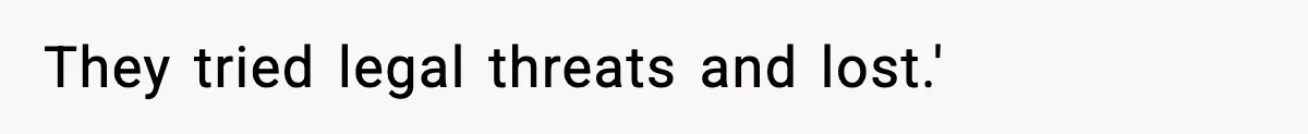 They tried legal threats and lost.'