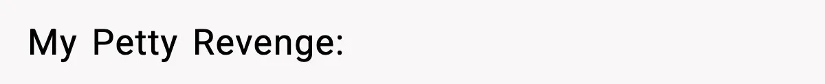 My Petty Revenge: