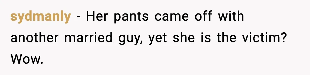 sydmanly - Her pants came off with another married guy, yet she is the victim? Wow.