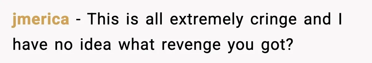 jmerica - This is all extremely cringe and I have no idea what revenge you got?