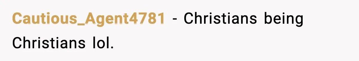 Cautious_Agent4781 - Christians being Christians lol.