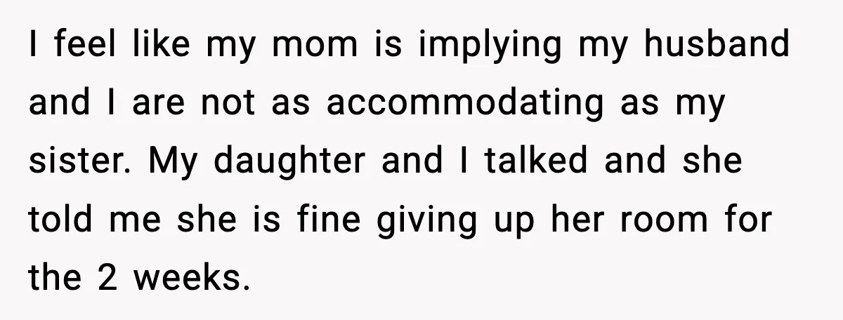 I feel like my mom is implying my husband and I are not as accommodating as my sister. My daughter and I talked and she told me she is fine...