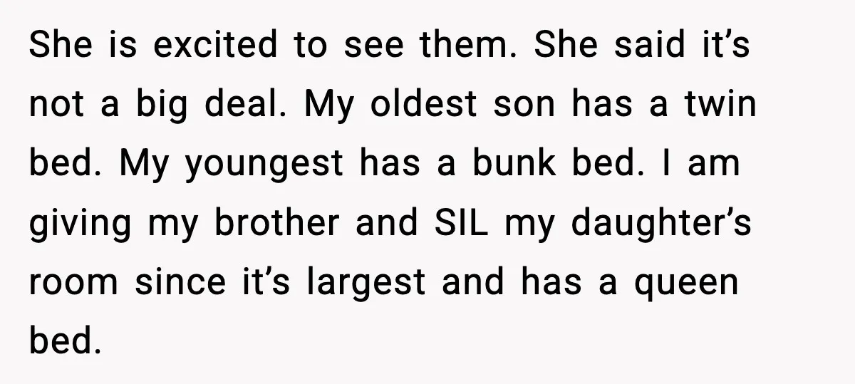 She is excited to see them. She said it’s not a big deal. My oldest son has a twin bed. My youngest has a bunk bed. I am giving my...