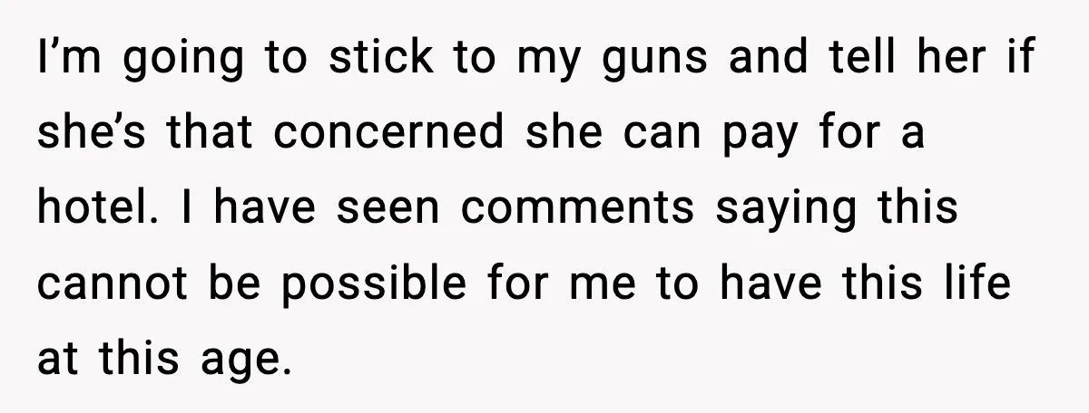 I’m going to stick to my guns and tell her if she’s that concerned she can pay for a hotel. I have seen comments saying this cannot be possible for...