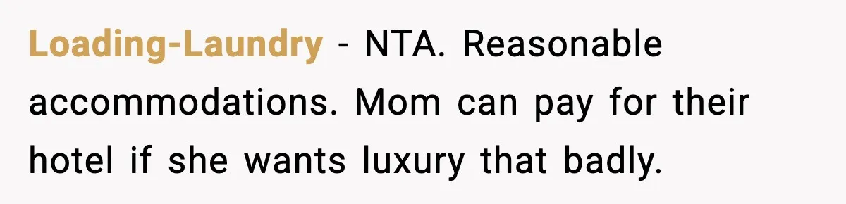 Loading-Laundry - NTA. Reasonable accommodations. Mom can pay for their hotel if she wants luxury that badly.