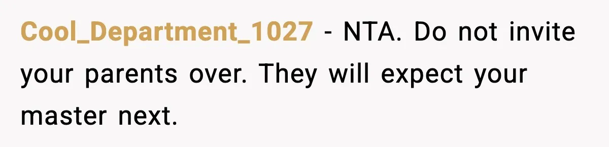 Cool_Department_1027 - NTA. Do not invite your parents over. They will expect your master next.