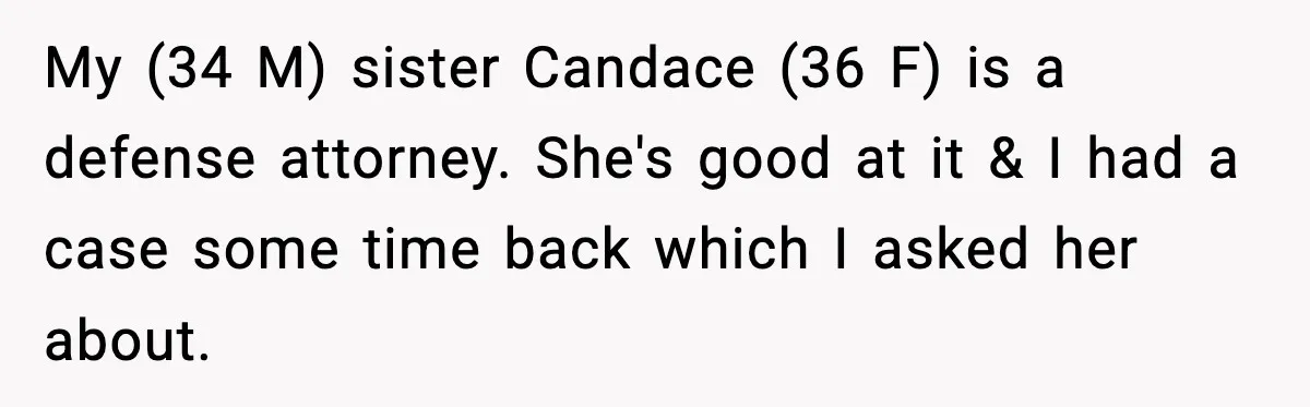 My (34 M) sister Candace (36 F) is a defense attorney. She's good at it & I had a case some time back which I asked her about.