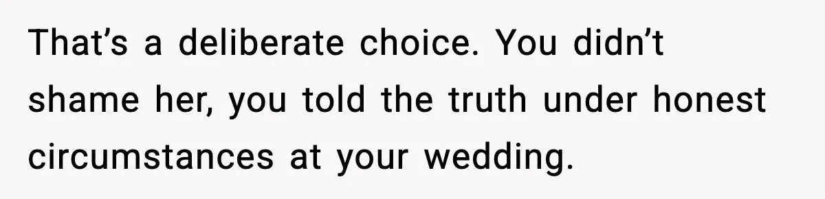 That’s a deliberate choice. You didn’t shame her, you told the truth under honest circumstances at your wedding.