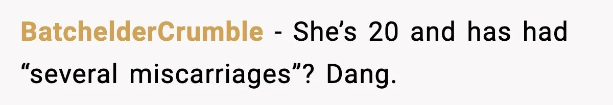 BatchelderCrumble - She’s 20 and has had “several miscarriages”? Dang.