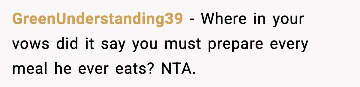 Husband Complains After Wife Cooks a Feast He Refuses to Eat GreenUnderstanding39 - Where in your vows did it say you must prepare every meal he ever eats? NTA.