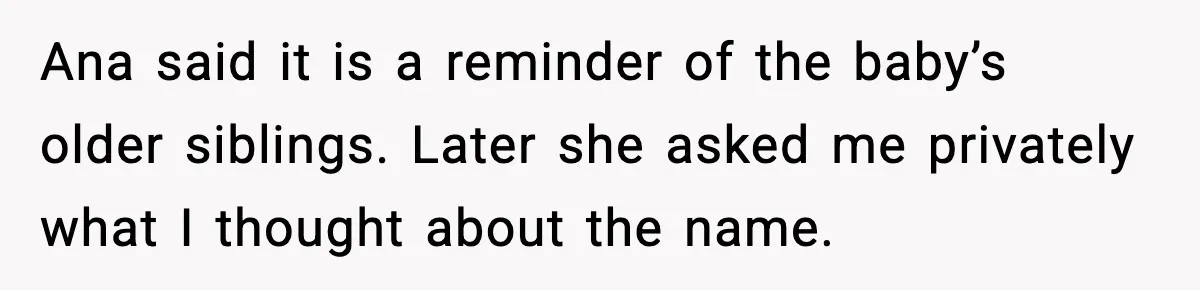 Ana said it is a reminder of the baby’s older siblings. Later she asked me privately what I thought about the name.
