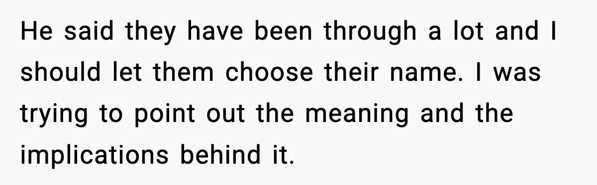 He said they have been through a lot and I should let them choose their name. I was trying to point out the meaning and the implications behind it.