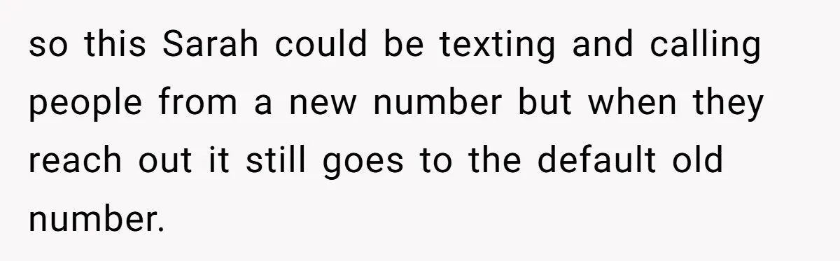 so this Sarah could be texting and calling people from a new number but when they reach out it still goes to the default old number.